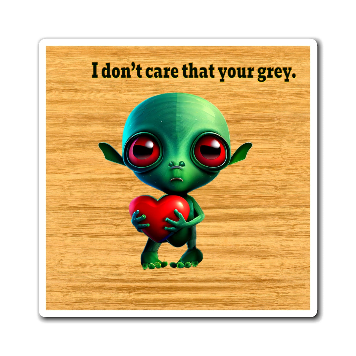 I don't care that your grey - Magnets - (butterscotch wood finish)