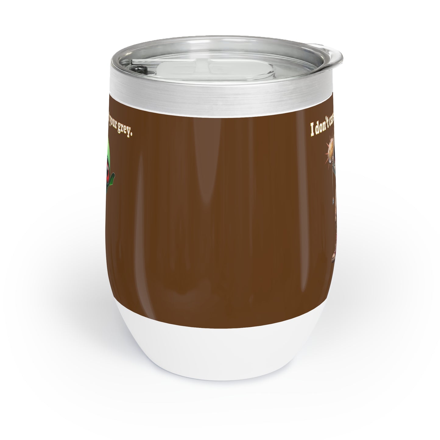 I don't care that your grey - Chill Wine Tumbler (brown)