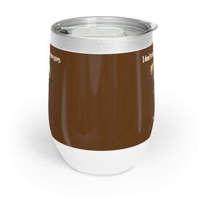 I don't care that your grey - Chill Wine Tumbler (brown)
