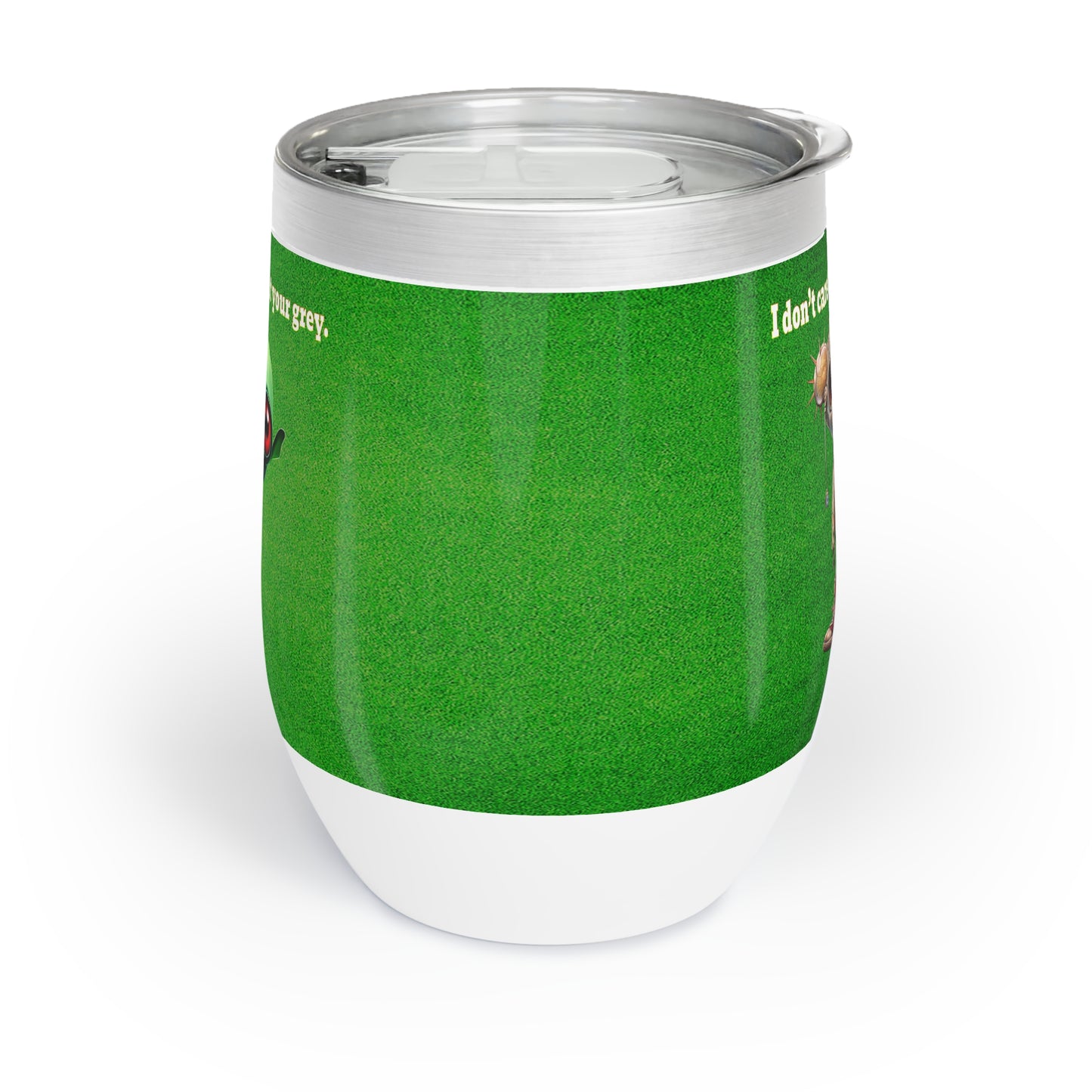 I don't care that your grey - Chill Wine Tumbler (green turf)