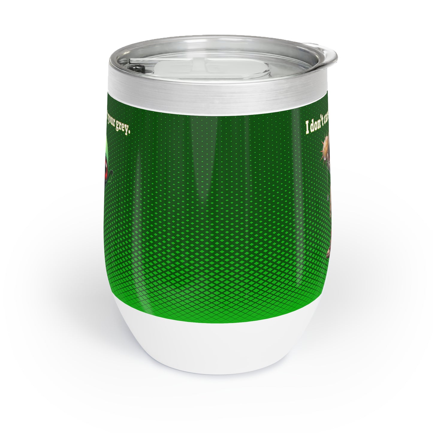 I don't care that your grey - Chill Wine Tumbler (logo green)