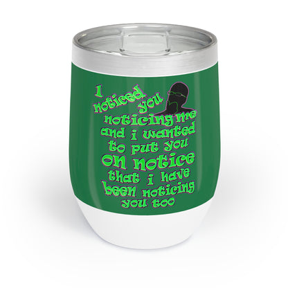 noticed you noticing - Chill Wine Tumbler (dark green)