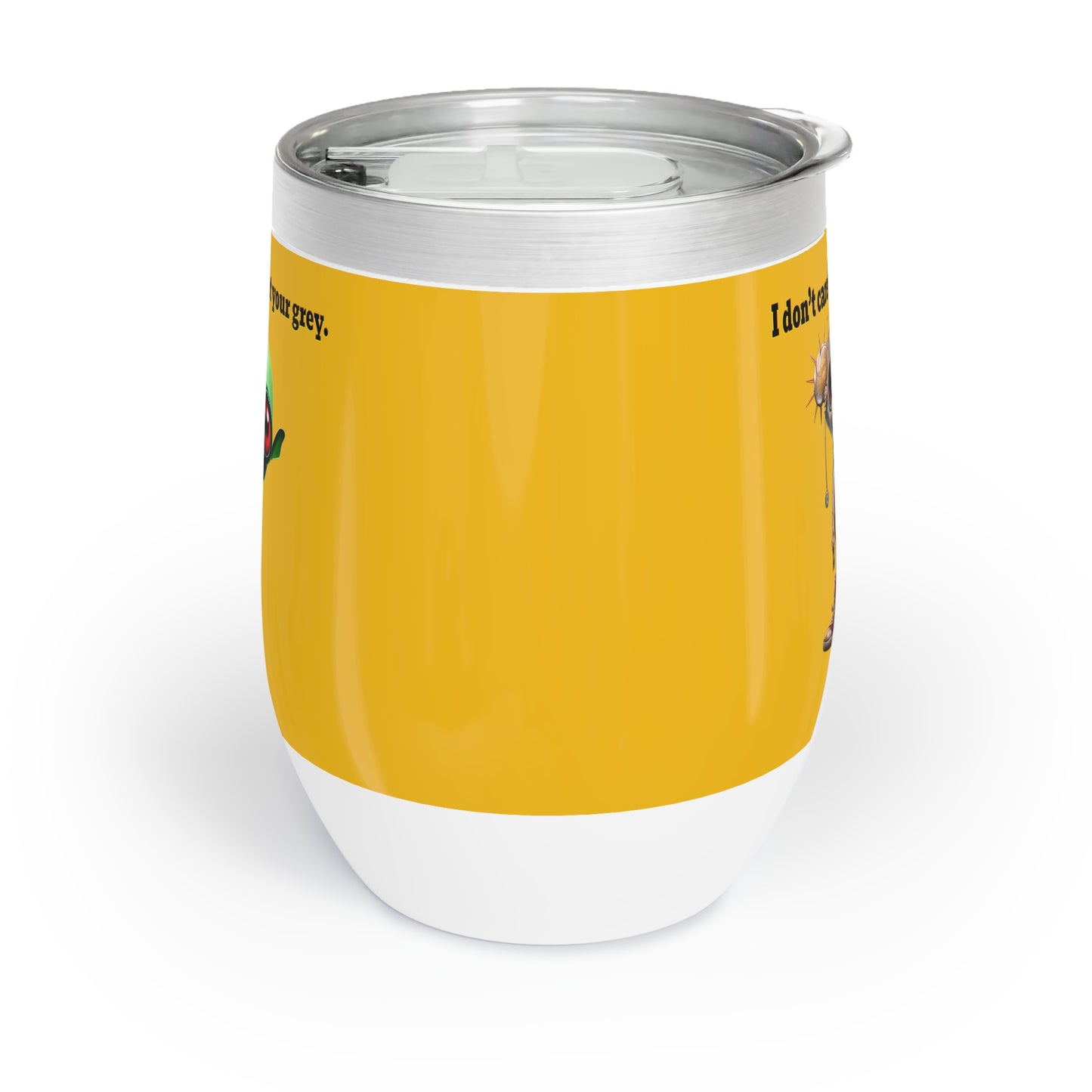 I don't care that your grey - Chill Wine Tumbler (yellow)