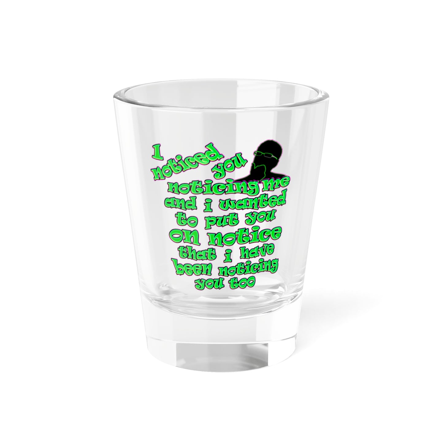 noticed you noticing - Shot Glass