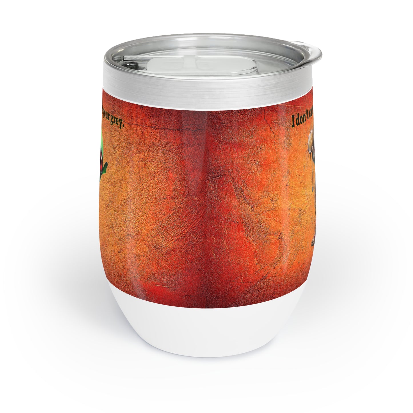 I don't care that your grey - Chill Wine Tumbler (burnt orange)