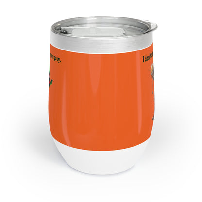 I don't care that your grey - Chill Wine Tumbler (orange)