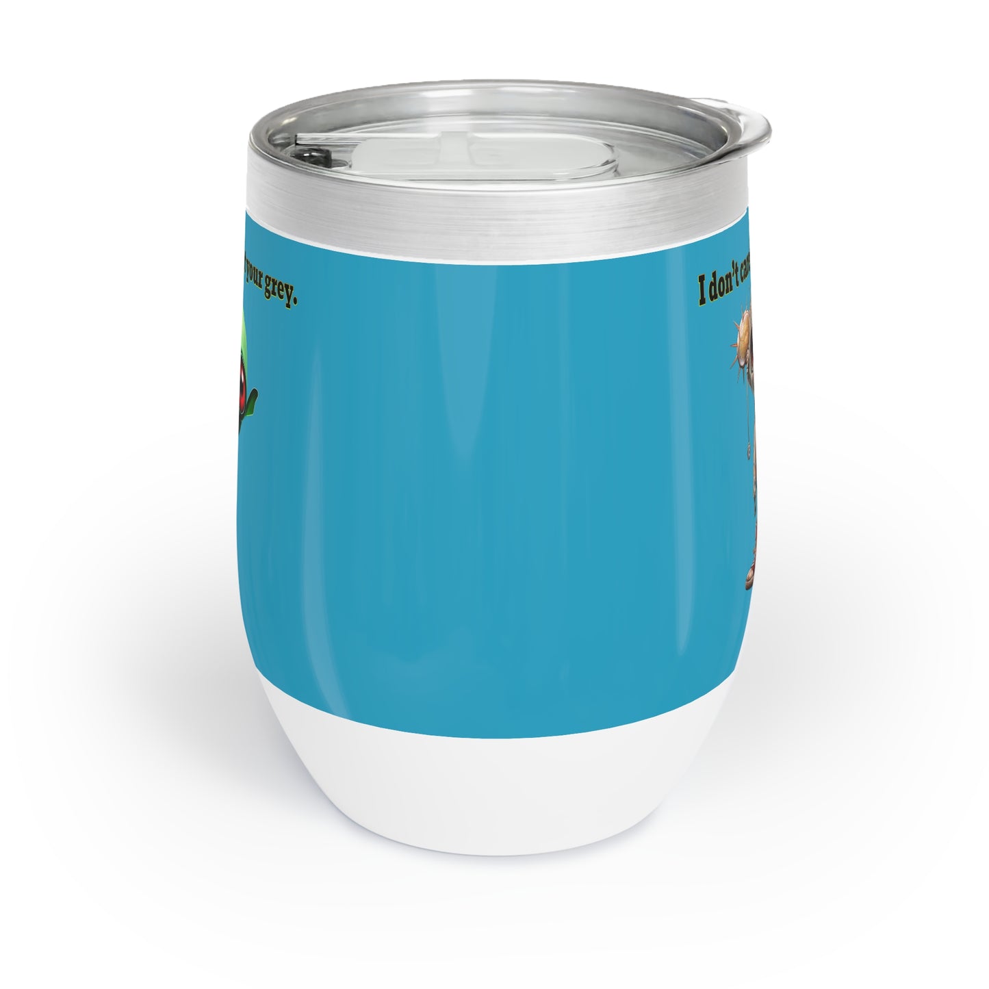 I don't care that your grey - Chill Wine Tumbler (turquoise)