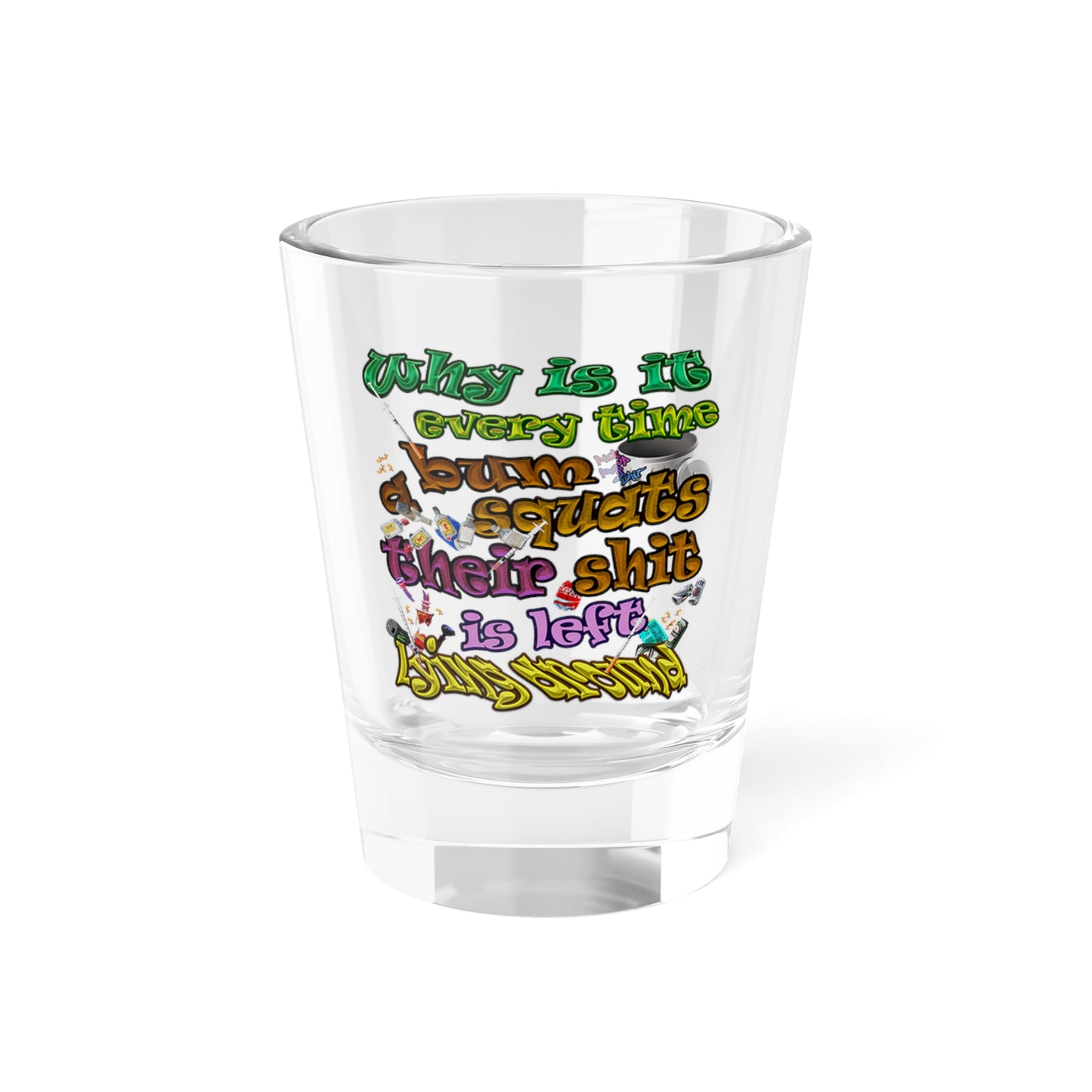 the bum's shit - Shot Glass