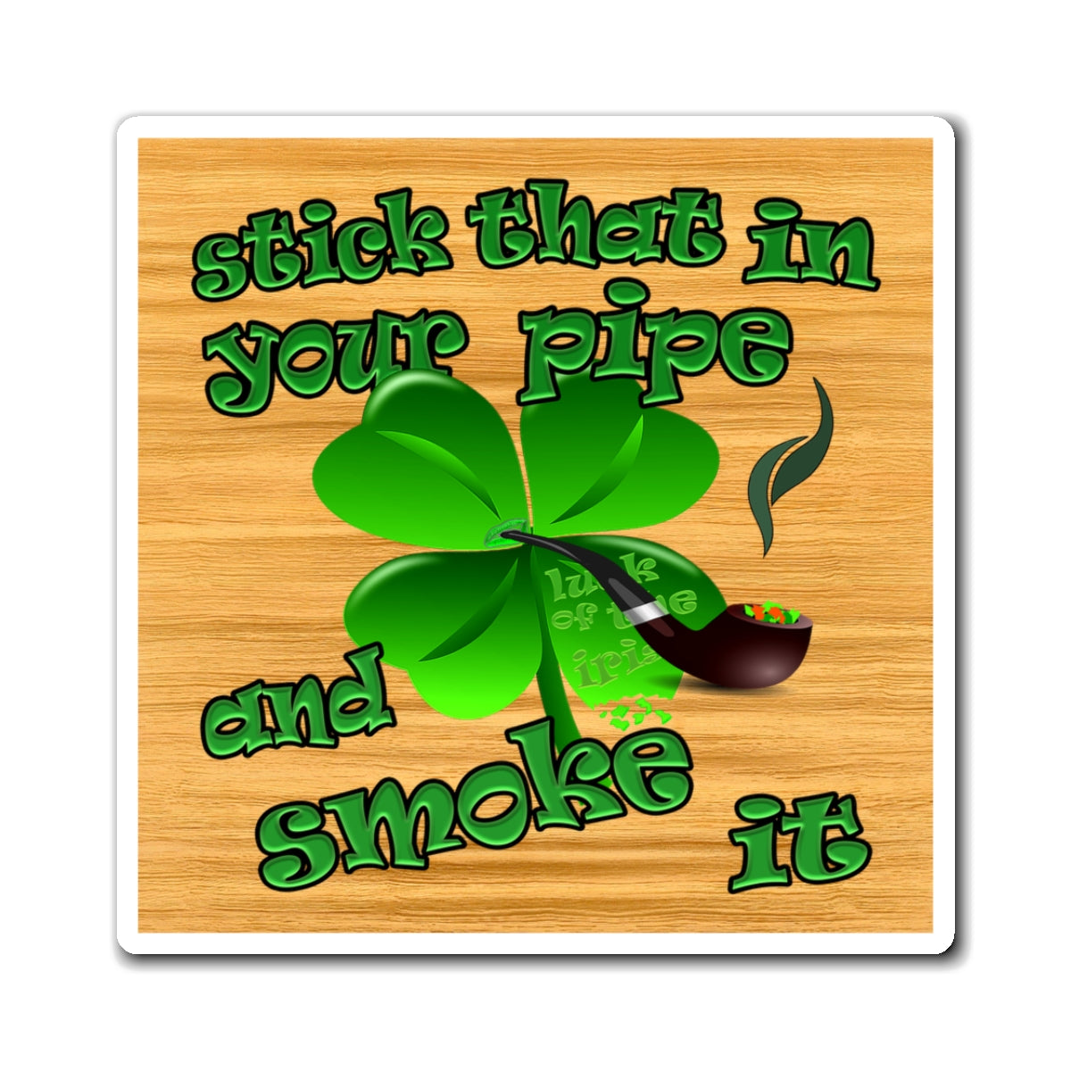 stick that in your pipe and smoke it - Magnets - (butterscotch wood finish)