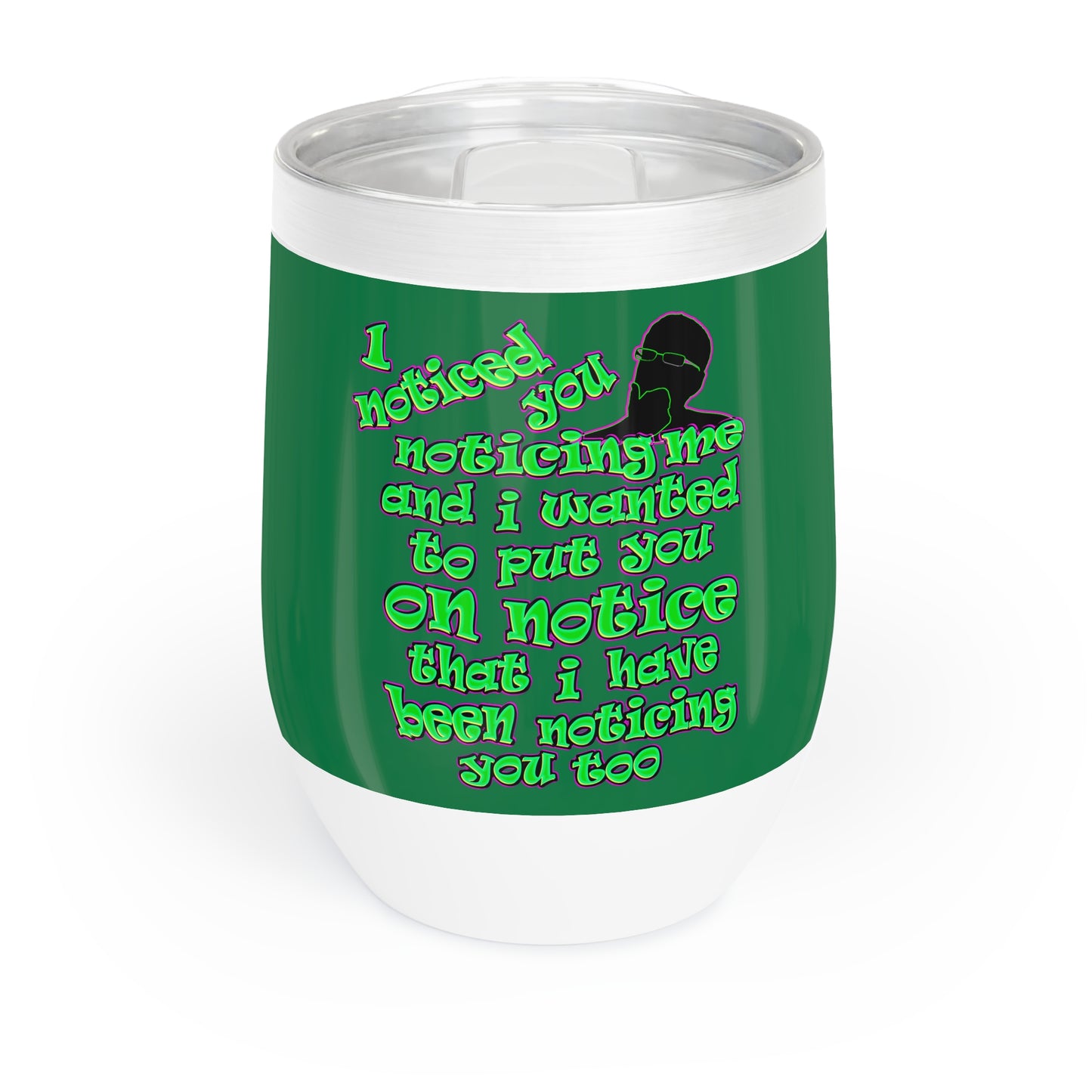 noticed you noticing - Chill Wine Tumbler (dark green)