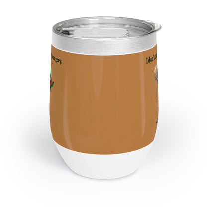 I don't care that your grey - Chill Wine Tumbler (light brown)
