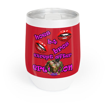 hoes b4 bros - Chill Wine Tumbler (dark red)