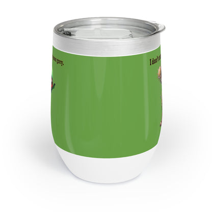 I don't care that your grey - Chill Wine Tumbler (green)