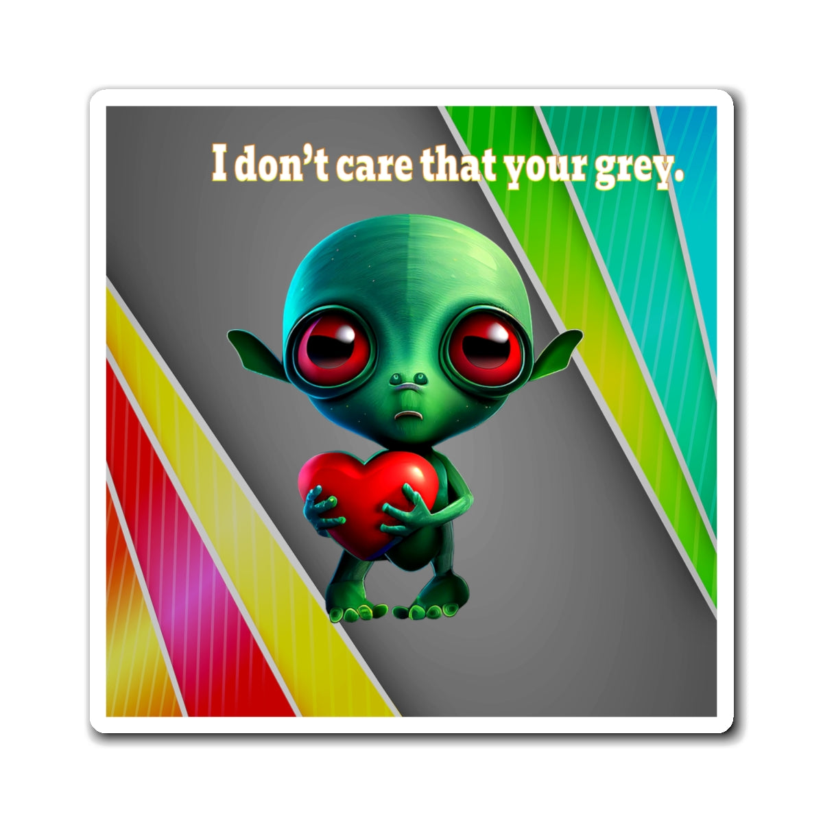 I don't care that your grey - Magnets - (rainbow split)