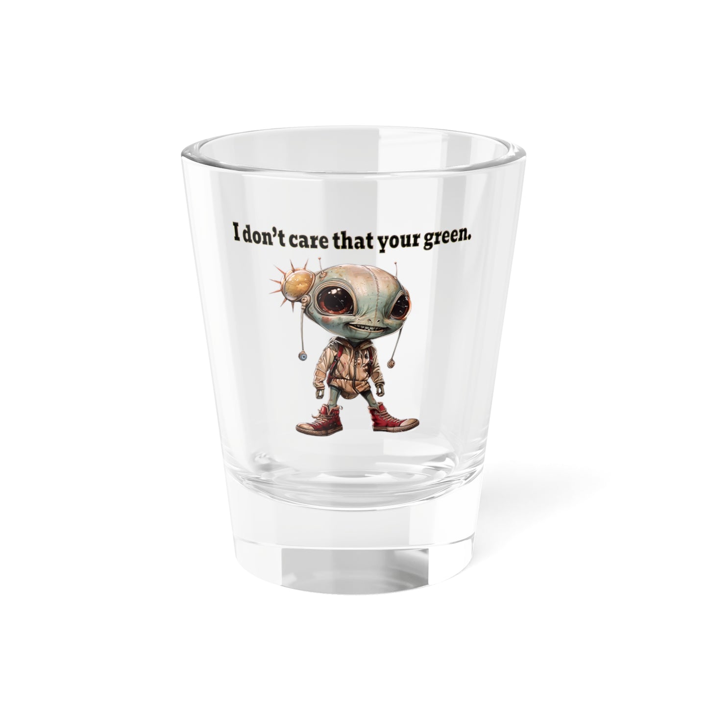 I don't care that your green - Shot Glass