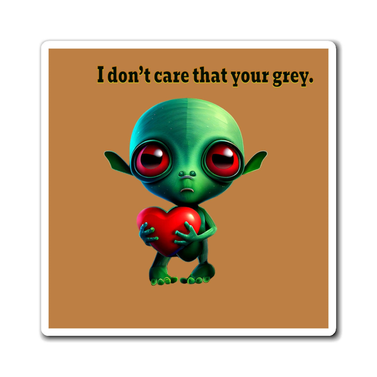 I don't care that your grey - Magnets - (light brown)
