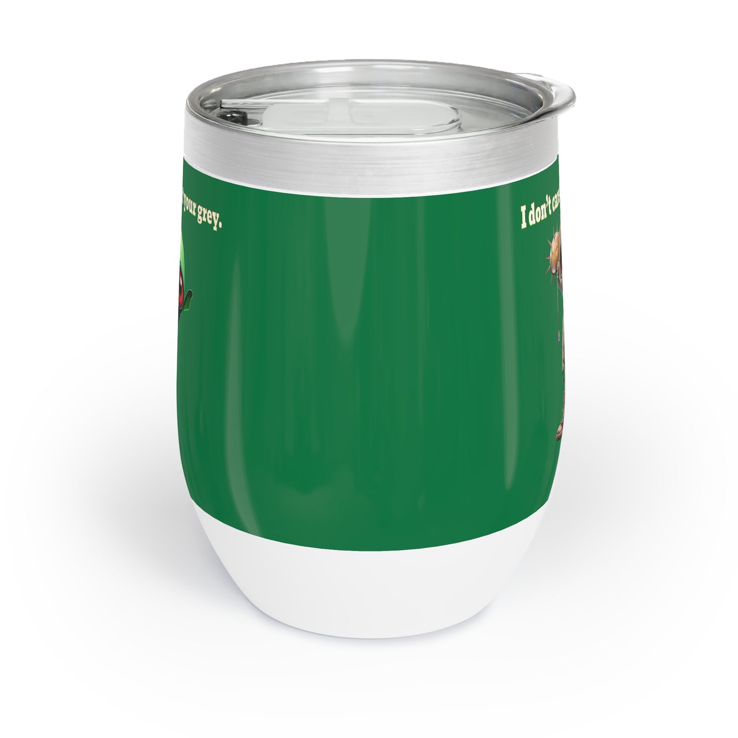 I don't care that your grey - Chill Wine Tumbler (dark green)