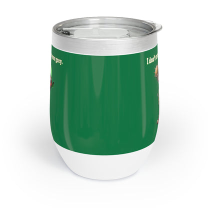 I don't care that your grey - Chill Wine Tumbler (dark green)