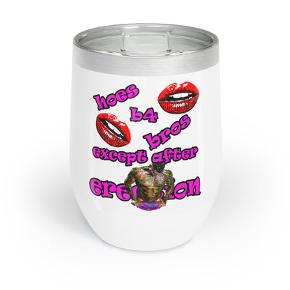 hoes b4 bros - Chill Wine Tumbler (white)