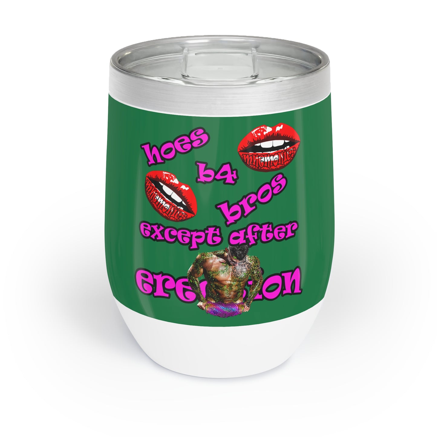 hoes b4 bros - Chill Wine Tumbler (dark green)