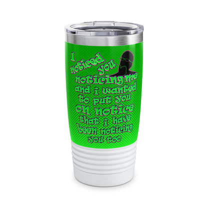 noticed you noticing - Ringneck Tumbler, 20oz (logo green)