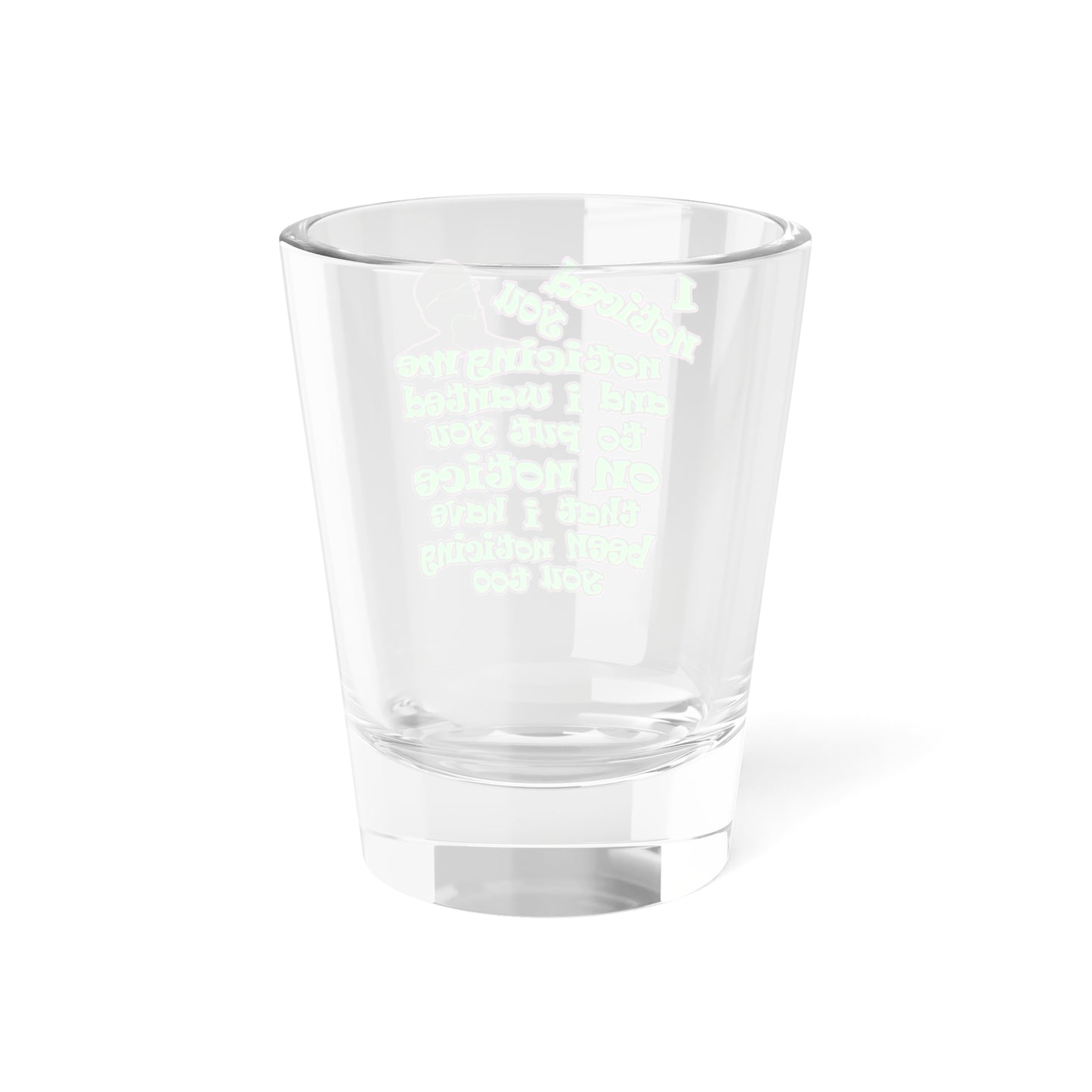 noticed you noticing - Shot Glass
