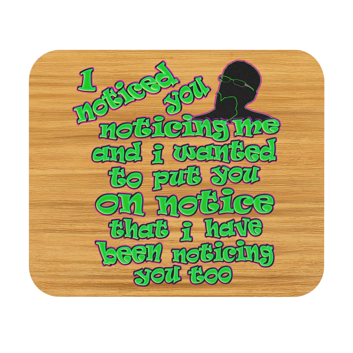 noticed you noticing - Mouse Pad (Rectangle) (butterscotch wood finish)