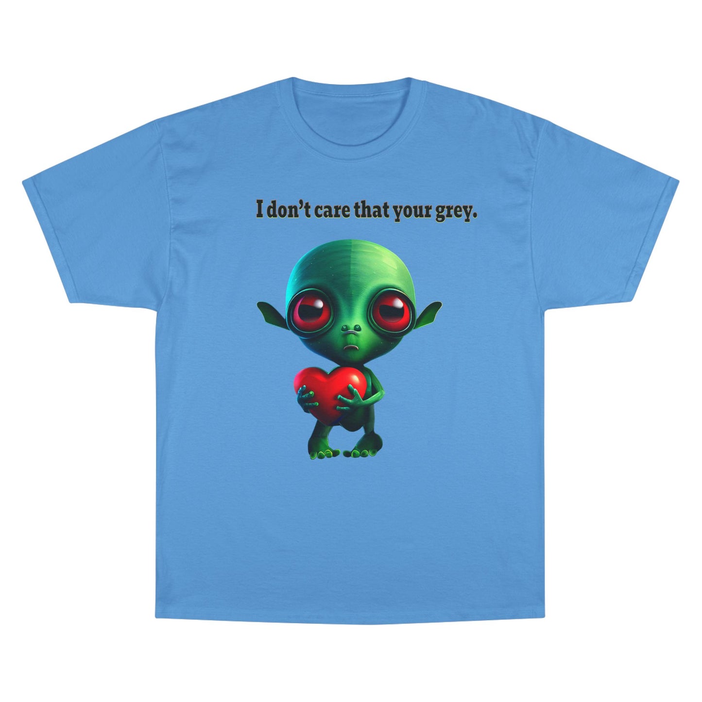 I don't care that your grey - Champion T-Shirt