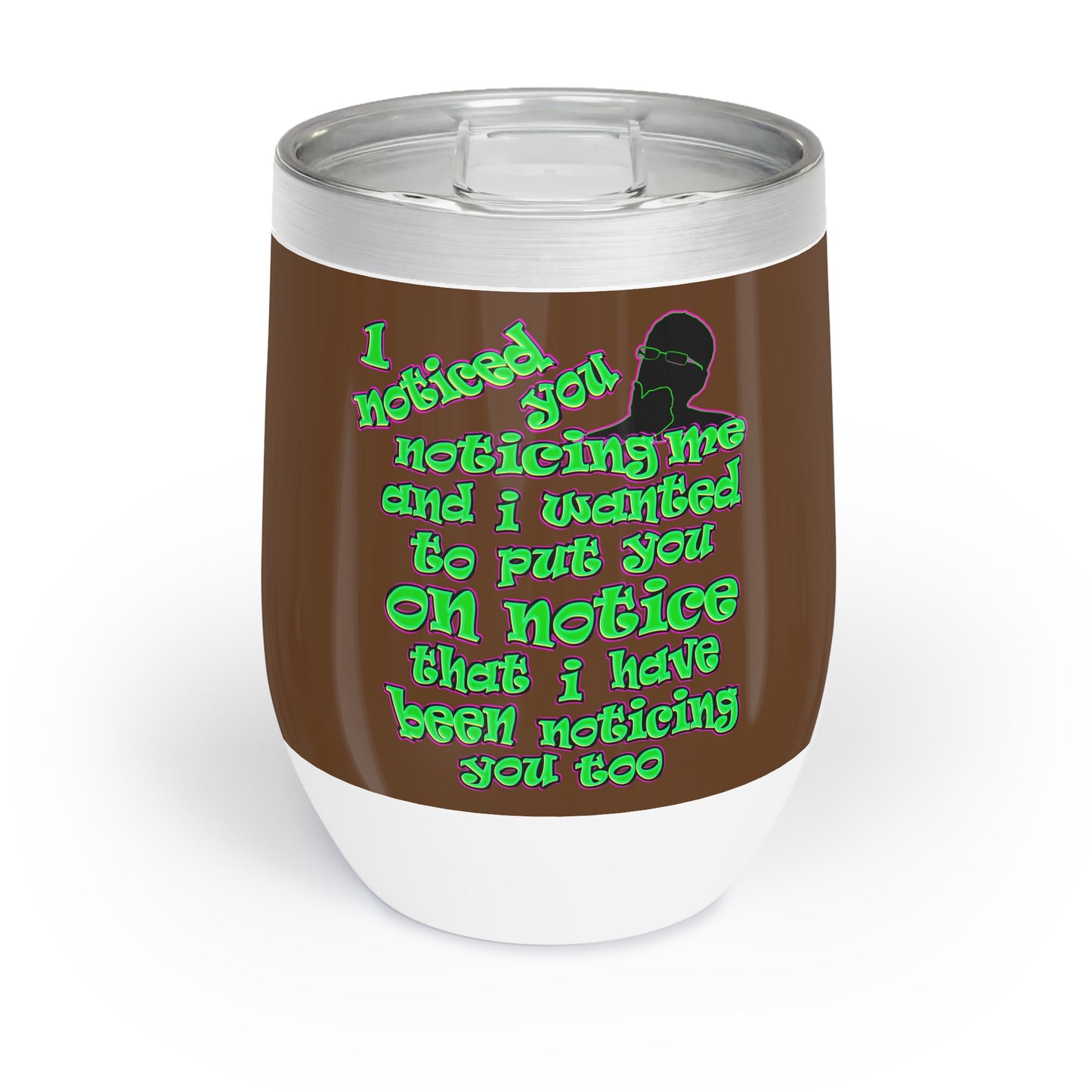 noticed you noticing - Chill Wine Tumbler (brown)