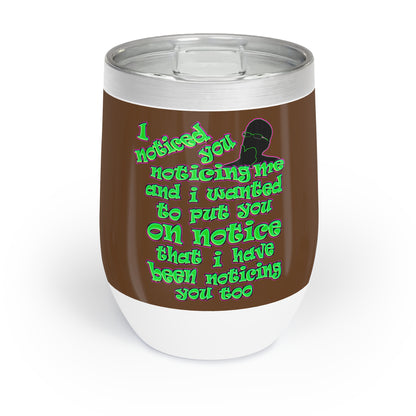noticed you noticing - Chill Wine Tumbler (brown)
