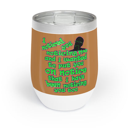 noticed you noticing - Chill Wine Tumbler (light brown)
