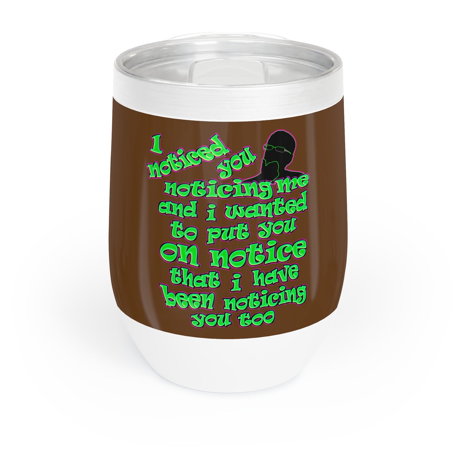 noticed you noticing - Chill Wine Tumbler (brown)