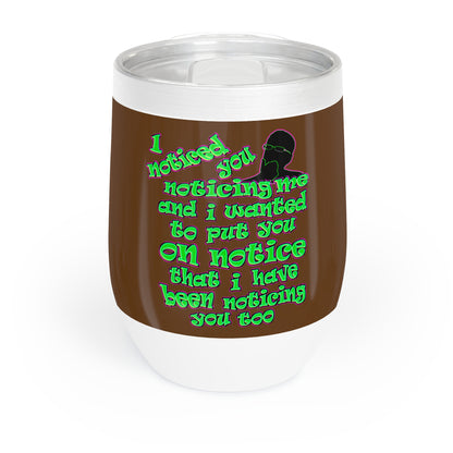 noticed you noticing - Chill Wine Tumbler (brown)