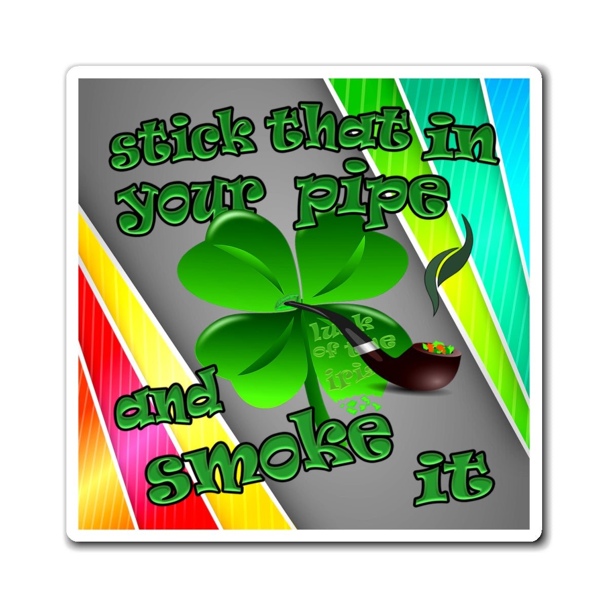 stick that in your pipe and smoke it - Magnets - (rainbow split)