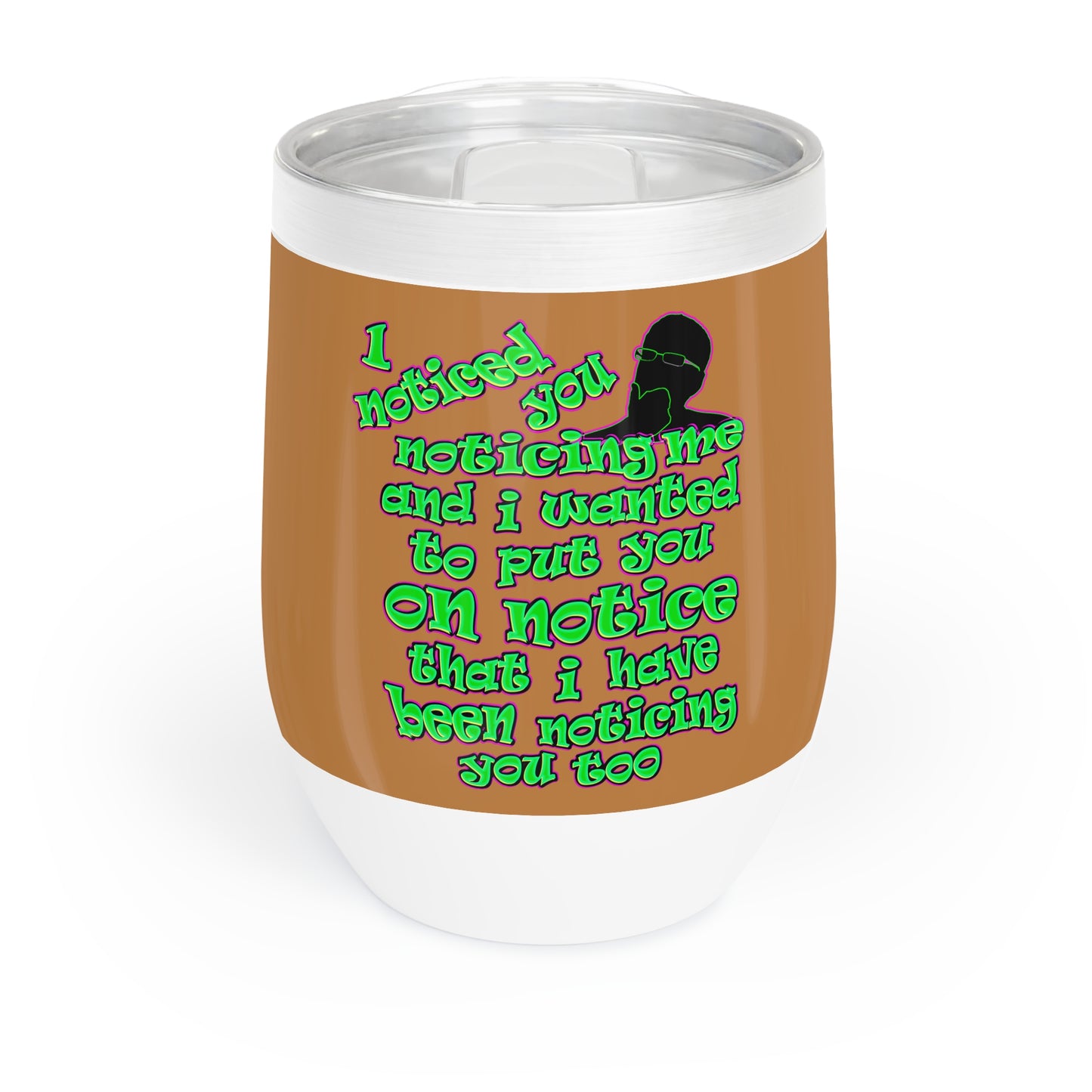 noticed you noticing - Chill Wine Tumbler (light brown)