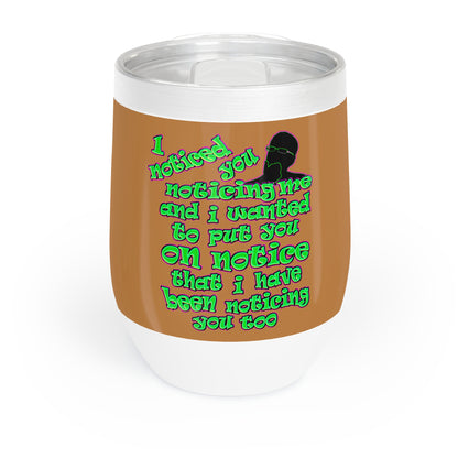 noticed you noticing - Chill Wine Tumbler (light brown)