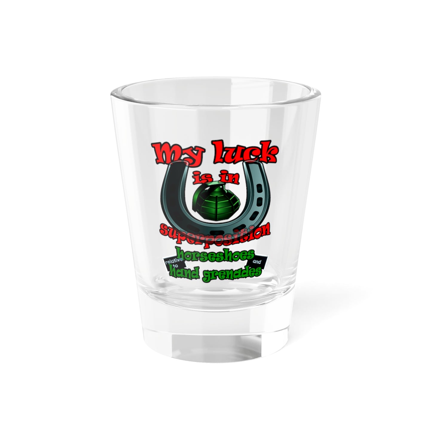 my luck - Shot Glass