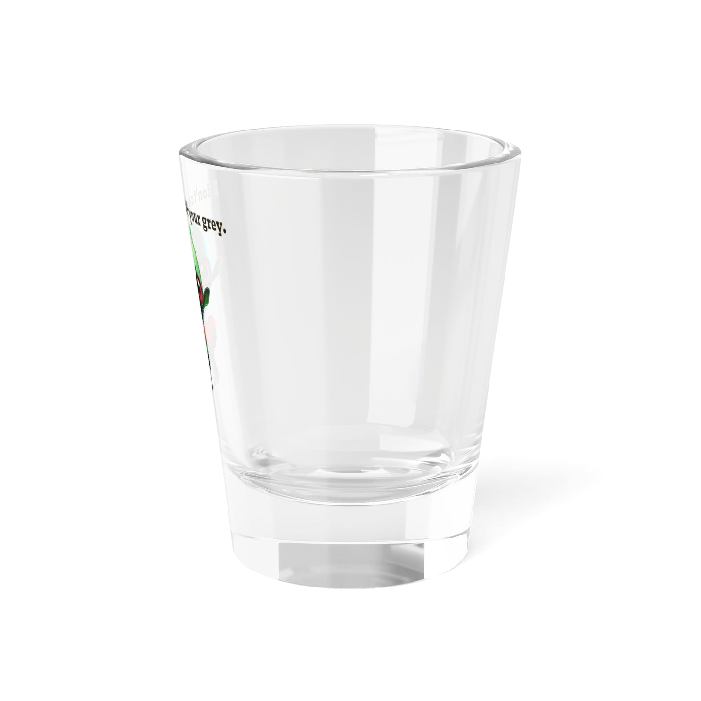 I don't care that your grey - Shot Glass