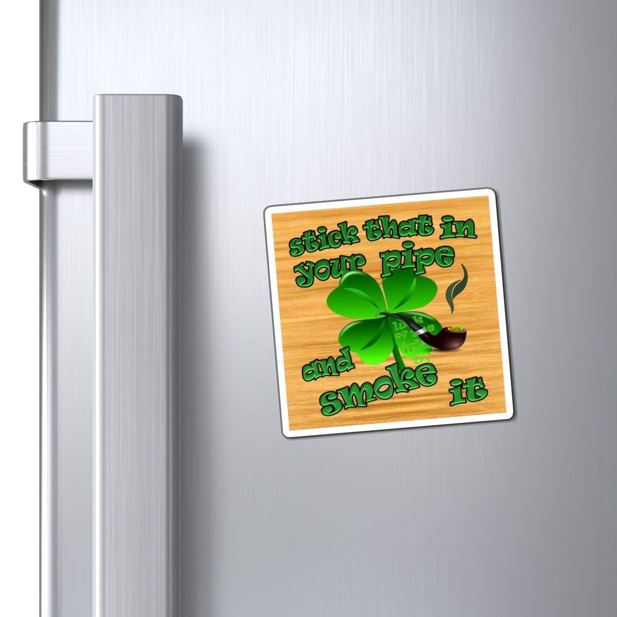 stick that in your pipe and smoke it - Magnets - (butterscotch wood finish)